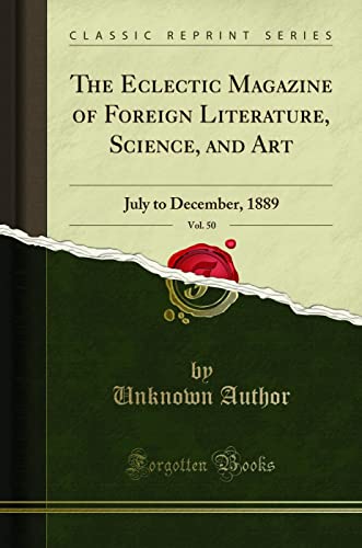 The Eclectic Magazine of Foreign Literature, Science, and Art, Vol. 50: July to December, 1889 (Classic Reprint)