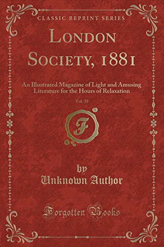 London Society, 1881, Vol. 39: An Illustrated Magazine of Light and Amusing Literature for the Hours of Relaxation (Classic Reprint)