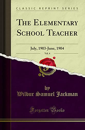The Elementary School Teacher, Vol. 4: July, 1903-June, 1904 (Classic Reprint)