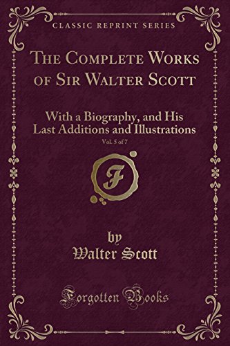 The Complete Works of Sir Walter Scott, Vol. 5 of 7: With a Biography, and His Last Additions and Illustrations (Classic Reprint)