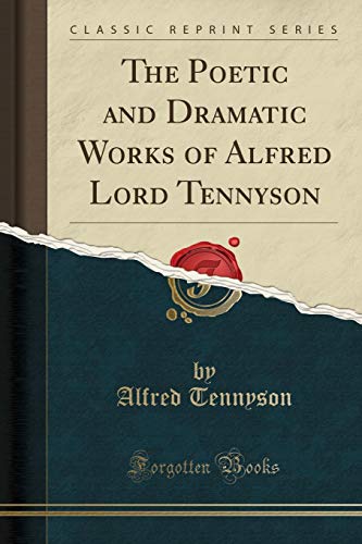 The Poetic and Dramatic Works of Alfred Lord Tennyson (Classic Reprint)