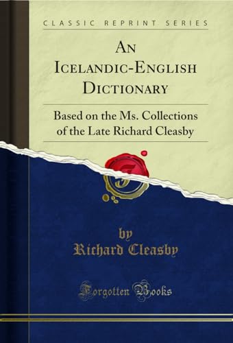 An Icelandic-English Dictionary: Based on the Ms. Collections of the Late Richard Cleasby (Classic Reprint)