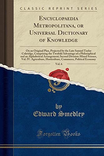 Encyclopaedia Metropolitana, or Universal Dictionary of Knowledge, Vol. 6: On an Original Plan, Projected by the Late Samuel Taylor Coleridge, Comprising the Twofold Advantage of a Philosophical and an Alphabetical Arrangement; Second Division-Mixed Scien