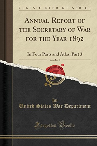 Annual Report of the Secretary of War for the Year 1892, Vol. 2 of 4: In Four Parts and Atlas; Part 3 (Classic Reprint)