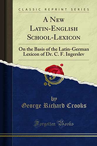 A New Latin-English School-Lexicon: On the Basis of the Latin-German Lexicon of Dr. C. F. Ingerslev (Classic Reprint)