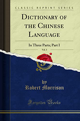 Dictionary of the Chinese Language, Vol. 3: In Three Parts; Part I (Classic Reprint)