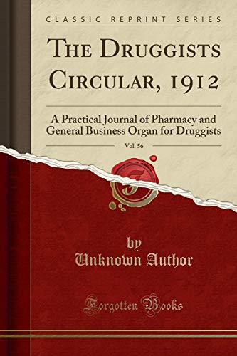 The Druggists Circular, 1912, Vol. 56: A Practical Journal of Pharmacy and General Business Organ for Druggists (Classic Reprint)