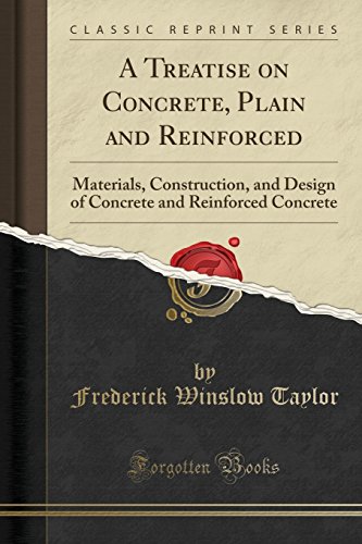 A Treatise on Concrete, Plain and Reinforced: Materials, Construction, and Design of Concrete and Reinforced Concrete (Classic Reprint)