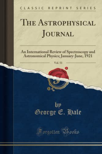 The Astrophysical Journal, Vol. 53: An International Review of Spectroscopy and Astronomical Physics; January-June, 1921 (Classic Reprint)