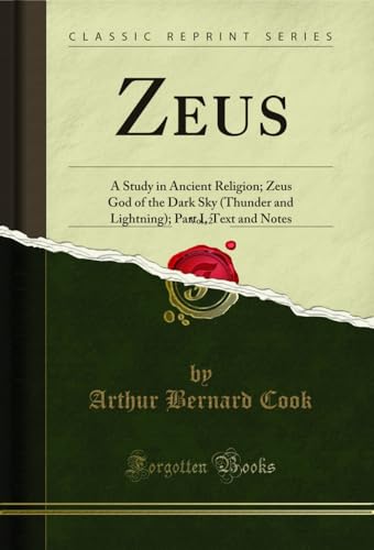 Zeus, Vol. 2: A Study in Ancient Religion; Zeus God of the Dark Sky (Thunder and Lightning); Part I, Text and Notes (Classic Reprint)