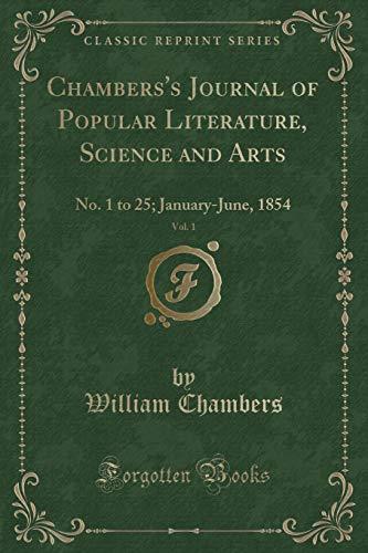 Chambers's Journal of Popular Literature, Science and Arts, Vol. 1: No. 1 to 25; January-June, 1854 (Classic Reprint)