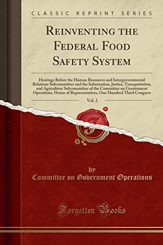 Reinventing the Federal Food Safety System, Vol. 2: Hearings Before the Human Resources and Intergovernmental Relations Subcommittee and the Information, Justice, Transportation, and Agriculture Subcommittee of the Committee on Government Operations, Hous