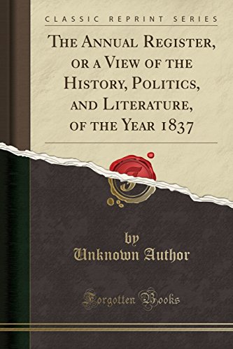 The Annual Register, or a View of the History, Politics, and Literature, of the Year 1837 (Classic Reprint)