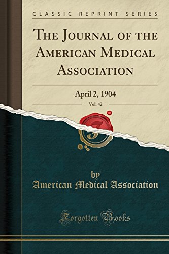 The Journal of the American Medical Association, Vol. 42: April 2, 1904 (Classic Reprint)
