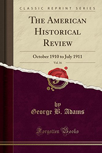 The American Historical Review, Vol. 16: October 1910 to July 1911 (Classic Reprint)