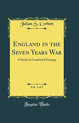 England in the Seven Years War, Vol. 1 of 2: A Study in Combined Strategy (Classic Reprint)