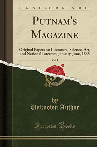 Putnam's Magazine, Vol. 1: Original Papers on Literature, Science, Art, and National Interests; January-June, 1868 (Classic Reprint)