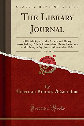 The Library Journal, Vol. 29: Official Organ of the American Library Association, Chiefly Devoted to Library Economy and Bibliography; January-December 1904 (Classic Reprint)