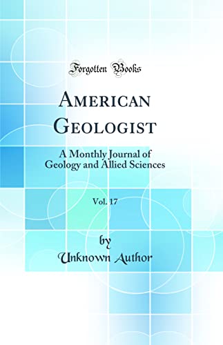 American Geologist, Vol. 17: A Monthly Journal of Geology and Allied Sciences (Classic Reprint)