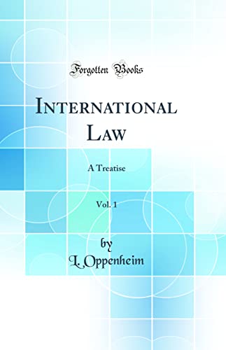 International Law, Vol. 1: A Treatise (Classic Reprint)