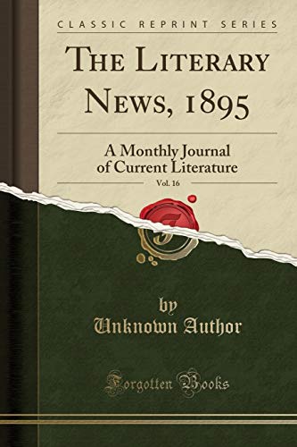 The Literary News, 1895, Vol. 16: A Monthly Journal of Current Literature (Classic Reprint)
