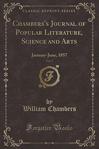 Chambers's Journal of Popular Literature, Science and Arts, Vol. 7: January-June, 1857 (Classic Reprint)