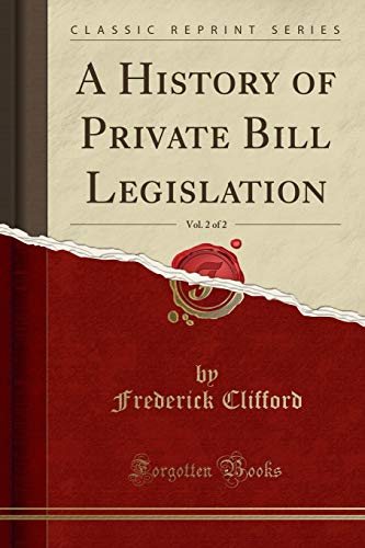A History of Private Bill Legislation, Vol. 2 of 2 (Classic Reprint)