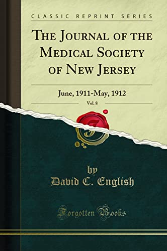 The Journal of the Medical Society of New Jersey, Vol. 8: June, 1911-May, 1912 (Classic Reprint)
