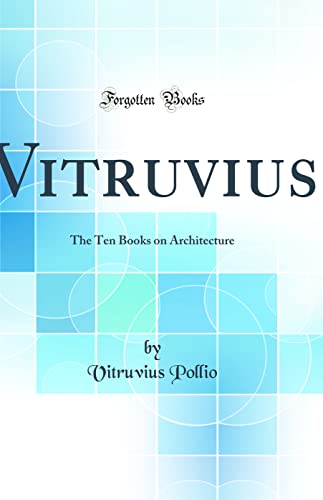 Vitruvius: The Ten Books on Architecture (Classic Reprint)