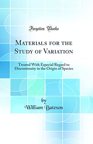 Materials for the Study of Variation: Treated With Especial Regard to Discontinuity in the Origin of Species (Classic Reprint)