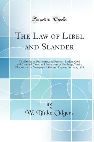 The Law of Libel and Slander: The Evidence, Procedure, and Practice, Both in Civil and Criminal Cases, and Precedents of Pleadings, With a Chapter on the Newspaper Libel and Registration Act, 1881 (Classic Reprint)