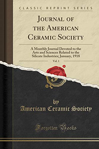 Journal of the American Ceramic Society, Vol. 1: A Monthly Journal Devoted to the Arts and Sciences Related to the Silicate Industries; January, 1918 (Classic Reprint)