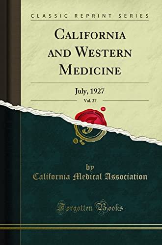 California and Western Medicine, Vol. 27: July, 1927 (Classic Reprint)