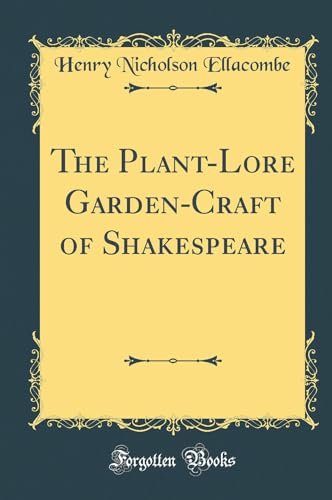 The Plant-Lore Garden-Craft of Shakespeare (Classic Reprint)