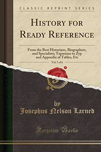 History for Ready Reference, Vol. 5 of 6: From the Best Historians, Biographers, and Specialists; Tapurians to Zyp and Appendix of Tables, Etc (Classic Reprint)