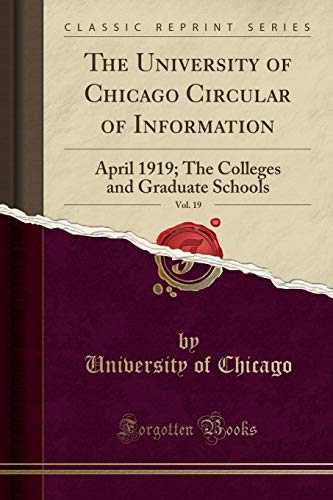 The University of Chicago Circular of Information, Vol. 19: April 1919; The Colleges and Graduate Schools (Classic Reprint)