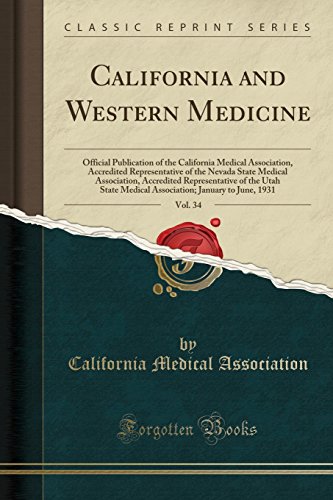 California and Western Medicine, Vol. 34: Official Publication of the California Medical Association, Accredited Representative of the Nevada State Medical Association, Accredited Representative of the Utah State Medical Association; January to June, 1931