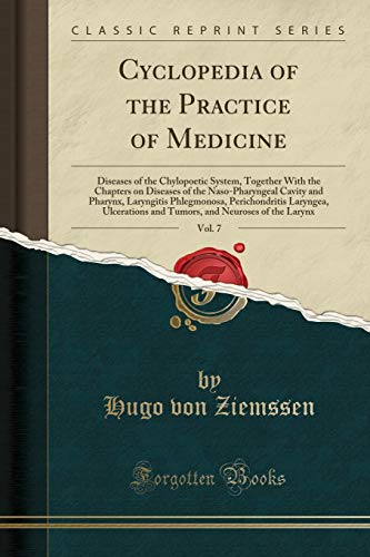 Cyclopedia of the Practice of Medicine, Vol. 7: Diseases of the Chylopoetic System, Together With the Chapters on Diseases of the Naso-Pharyngeal Cavity and Pharynx, Laryngitis Phlegmonosa, Perichondritis Laryngea, Ulcerations and Tumors, and Neuroses of