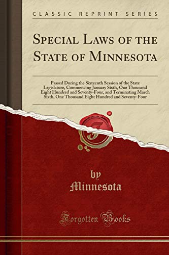 Special Laws of the State of Minnesota: Passed During the Sixteenth Session of the State Legislature, Commencing January Sixth, One Thousand Eight Hundred and Seventy-Four, and Terminating March Sixth, One Thousand Eight Hundred and Seventy-Four