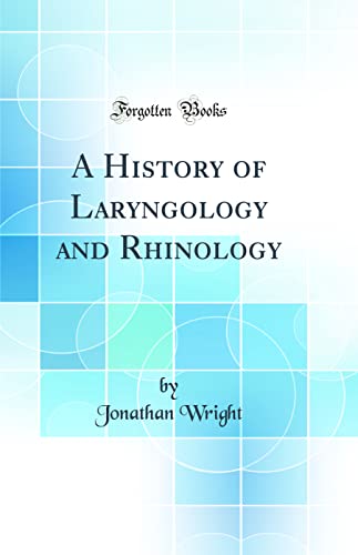 A History of Laryngology and Rhinology (Classic Reprint)