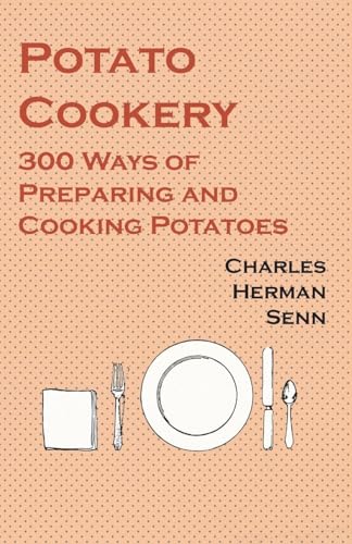 Potato Cookery - 300 Ways of Preparing and Cooking Potatoes