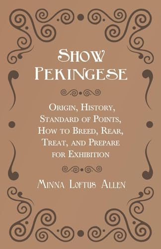 Show Pekingese - Origin, History, Standard of Points, How to Breed, Rear, Treat, and Prepare for Exhibition