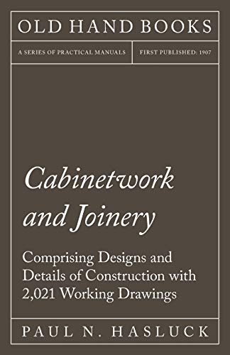 Cabinetwork and Joinery - Comprising Designs and Details of Construction with 2,021 Working Drawings