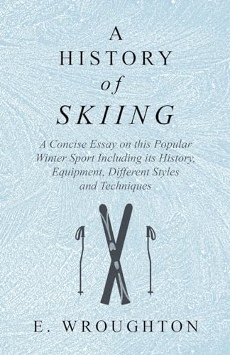A History of Skiing - A Concise Essay on this Popular Winter Sport Including its History, Equipment, Different Styles and Techniques