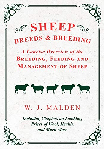 Sheep Breeds and Breeding - A Concise Overview of the Breeding, Feeding and Management of Sheep, Including Chapters on Lambing, Prices of Wool, Health, and Much More