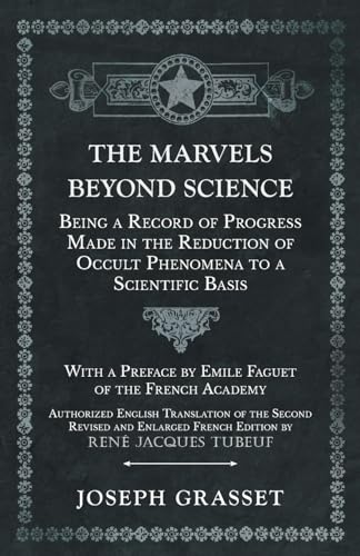 The Marvels Beyond Science - Being a Record of Progress Made in the Reduction of Occult Phenomena to a Scientific Basis