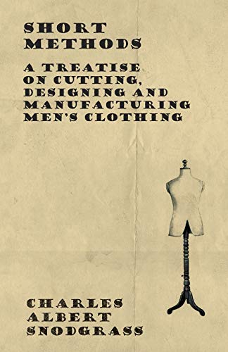 Short Methods - A Treatise on Cutting, Designing and Manufacturing Men's Clothing