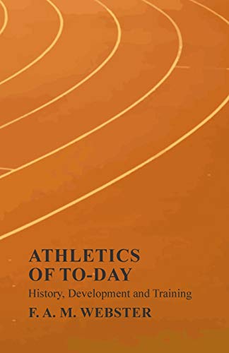 Athletics of To-day - History, Development and Training
