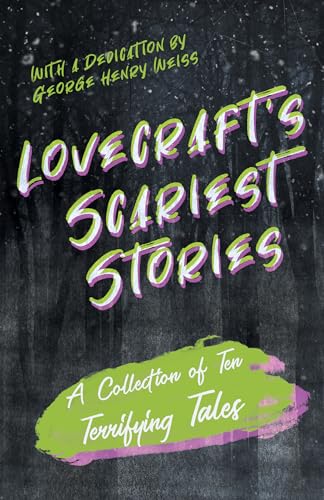 Lovecraft's Scariest Stories - A Collection of Ten Terrifying Tales ; With a Dedication by George Henry Weiss