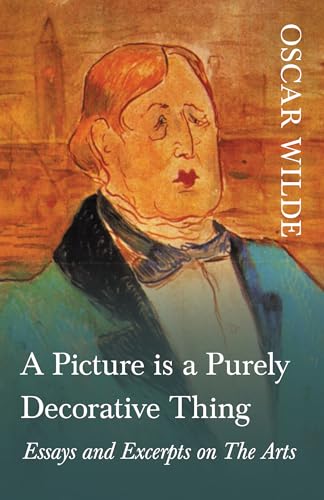A Picture is a Purely Decorative Thing - Essays and Excerpts on The Arts